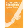 Conscious Parenting of Your Toddler: Strategies to Turn Discipline Into Growth and Connection