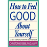 How To Feel Good About Yourself--12 Key Steps to Positive Self-Esteem