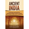 Ancient India: A Captivating Guide to Ancient Indian History, Starting from the Beginning of the Indus Valley Civilization Through th