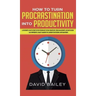 How to Turn Procrastination into Productivity: A Successful Man's Guide to the Psychology of Self-Discipline, Time Management, and Motivation + 20 Pow