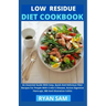 Low Residue Diet Cookbook: An Essential Guide With Easy, Quick And Delicious Fiber Recipes For People With Crohn's Disease, Active Digestive Flar