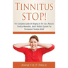 Tinnitus STOP! - The Complete Guide On Ringing In The Ears, Natural Tinnitus Remedies, And A Holistic System For Permanent Tinnitus Relief