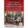 A U.S. Army Medical Base in World War I France: Life and Care at Bazoilles Hospital Center, 1918-1919