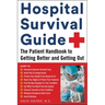 Hospital Survival Guide: The Patient Handbook to Getting Better and Getting Out