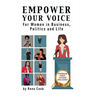 Empower your Voice: For Women in Business, Politics and Life