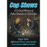 Cop Shows: A Critical History of Police Dramas on Television