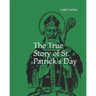 The True Story of St. Patrick's Day
