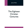 The Eighteen Christian Centuries