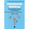 Rotational Molding Design, Materials, Tooling and Processing