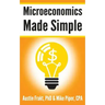 Microeconomics Made Simple: Basic Microeconomic Principles Explained in 100 Pages or Less