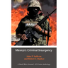 Mexico's Criminal Insurgency: A Small Wars Journal-El Centro Anthology