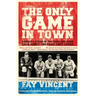 Only Game in Town: Baseball Stars of the 1930s and 1940s Talk about the Game They Loved