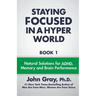 Staying Focused In A Hyper World: Book 1; Natural Solutions For ADHD, Memory And Brain Performance