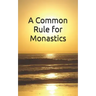 A Common Rule for Monastics