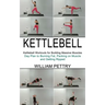 Kettlebell: Day Plan to Burning Fat, Packing on Muscle and Getting Ripped (Kettlebell Workouts for Building Massive Muscles)