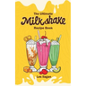 The Ultimate MILKSHAKE RECIPE BOOK