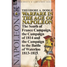 Warfare in the Age of Napoleon-Volume 6: The South of France Campaign, the Campaign of 1814 and the Campaign to the Battle of Waterloo 1813-1815