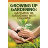 Growing Up Gardening: Gateways to Gardening with Children