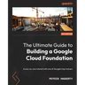 The Ultimate Guide to Building a Google Cloud Foundation: A one-on-one tutorial with one of Google's top trainers