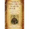 "When This Cruel War Is Over . . ." The Civil War Letters and Diary of William J. McCollum, Company F, 123rd New York Volunteer Infantry