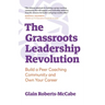 The Grassroots Leadership Revolution: Build a Peer Coaching Community and Own Your Career