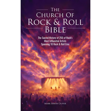 The Church of Rock & Roll Bible: The Sacred History of 250 of Rock's Most Influential Artists Spanning 10 Rock & Roll Eras