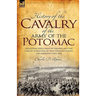 History of the Cavalry of the Army of the Potomac: Including Pope's Army of Virginia and the Cavalry Operations in West Virginia During the American C