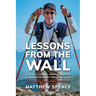 Lessons from the Wall: 15 Things I Learned About Leadership & Life By Doing Something Really Hard