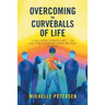 Overcoming the Curveballs of Life: In Your Lifetime, Follow the Light . . . the Story of My Visionary, Out-Of-Body Near-Death Experience
