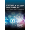 Leadership for Evidence-Based Innovation in Nursing and Health Professions: .