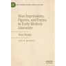 Wax Impressions, Figures, and Forms in Early Modern Literature: Wax Works