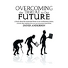 Overcoming the Threat to Our Future: A Book About the Existential Threat to Our Evolutionary Future, a Book That Explains How We Can Overcome That Thr