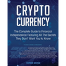 Cryptocurrency: The Complete Guide to Financial Independence Featuring All The Secrets They Don't Want You To Know