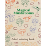 Magical Mushrooms Adult Coloring Book: A Coloring Book with magic mushrooms for adult anti stress Coloring Page with high details