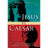 Jesus vs. Caesar: For People Tired of Serving the Wrong God