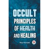 Occult Principles Of Health And Healing