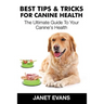 Best Tips & Tricks for Canine Health: The Ultimate Guide to Your Canine's Health