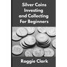 Silver Coins Investing and Collecting For Beginners: Guide and Logbook Tracker For Silver Metal Coin Investments and Collections