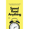 Speed Read Anything: How to Read a Book a Day With Better Retention Than Ever