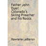 Father John Dyer: Colorado's Skiing Preacher and his Roots