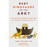 Baby Dinosaurs on the Ark?: The Bible and Modern Science and the Trouble of Making It All Fit