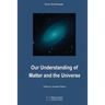 Our Understanding of Matter and the Universe