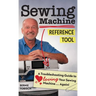 Sewing Machine Reference Tool: A Troubleshooting Guide to Loving Your Sewing Machine, Again!