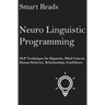Neuro Linguistic Programming: NLP Techniques for Hypnosis, Mind Control, Human Behavior, Relationships, Confidence