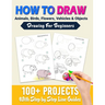 How To Draw: 100+ Projects With Step by Step Guidelines: Drawing For Beginners: Perfect Gift Book for Kids, Teens, Adults Vol 1
