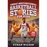 Truly Motivational Basketball Stories for Kids: 20 of the Most Inspirational True Tales from Basketball Greatest for Young Readers & Achievers