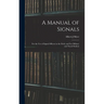 A Manual of Signals: For the use of Signal Officers in the Field, and For Military and Naval Student