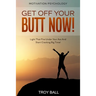 Motivation Psychology: Get Off Your Butt Now! Light That Fire Under Your Ass And Start Cracking Big Time!
