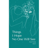 Things I Hope No One Will See