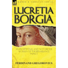 Lucretia Borgia: an Exceptional and Notorious Woman of the Renaissance Papacy